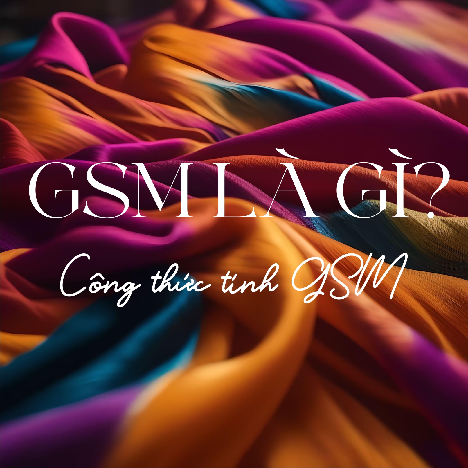 GSM là gì? Công thức tính GSM cho tất cả các loại Vải